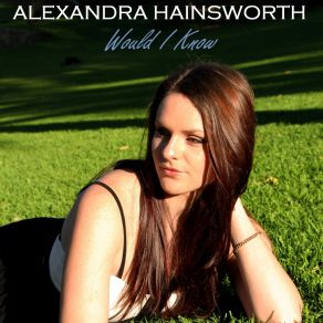 Download track Would I Know Alexandra Hainsworth