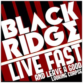 Download track Live Fast (And Leave A Good Looking Corpse) BLACK RIDGELeave A Good Looking Corpse