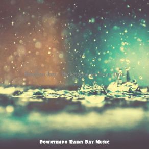 Download track Sumptuous Music For Thunderstorms Downtempo Rainy Day Music