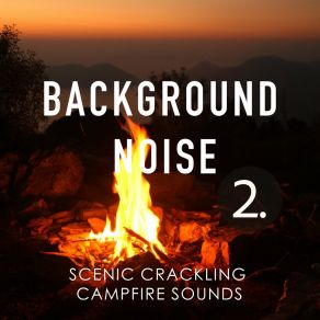 Download track Scenic Crackling Campfire Sounds, Pt. 3 Thomas O'Reilly