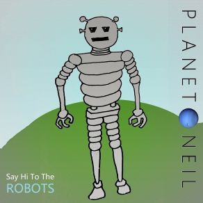 Download track Say Hi To The Robots (Full Length Remix) Planet Neil