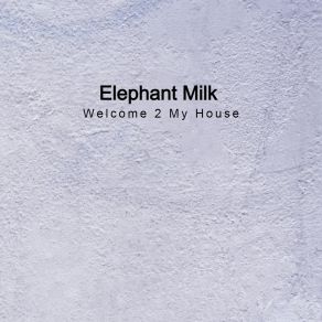 Download track Welkome 2 My House Elephant Milk