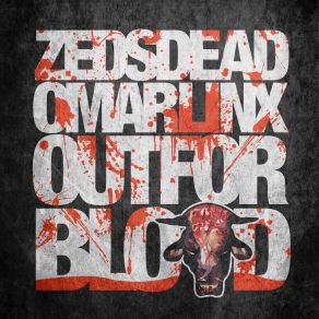 Download track Out For Blood Zeds Dead, Omar LinX