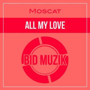 Download track All My Love (Radio Edit) Moscat