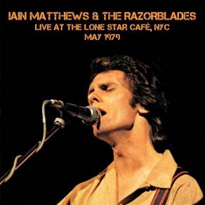 Download track Lonely Hunter (Live, Lone Star Cafe, New York, 1979) Ian Matthews, The Razorblades, New York