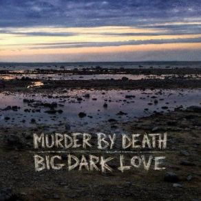 Download track Big Dark Love Murder By Death