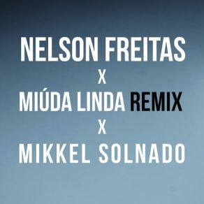 Download track Miúda Linda (Mikkel Solnado Remix) Nelson Freitas, Mikkel Solnado