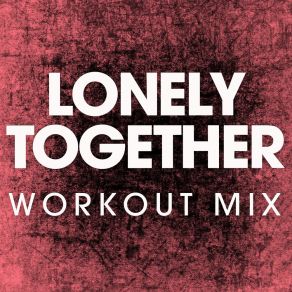 Download track Lonely Together (Extended Workout Mix) Power Music Workout