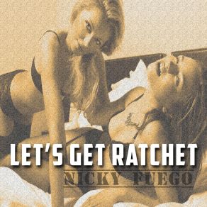 Download track Lets Get Ratchet Nicky Fuego