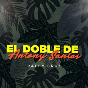 Download track El Doble De Antony Santos Raffy Cruz