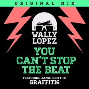 Download track You Can'T Stop The Beat Wally Lopez, Jamie Scott