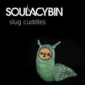 Download track Slug Cuddles Soulacybin