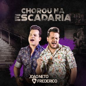 Download track Chorou Na Escadaria Joao Neto & Frederico