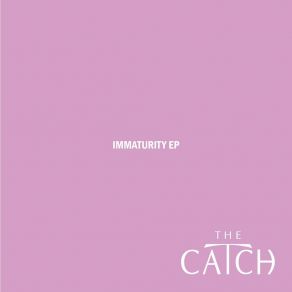 Download track Immaturity The Catch