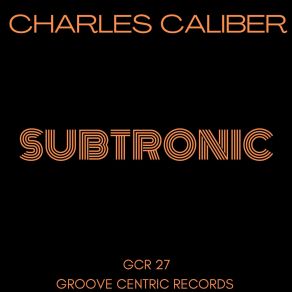 Download track Subtronic (Alternative Mix) Charles Caliber