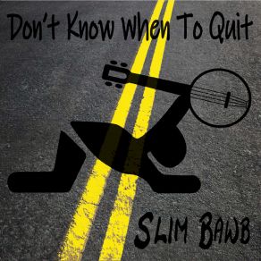 Download track Don't Know When To Quit Slim Bawb