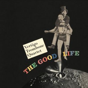 Download track The Good Life Suite, Pt. 4 Vertigo Trombone Quartet