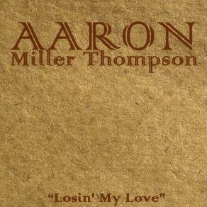 Download track Losin' My Love Aaron Miller Thompson