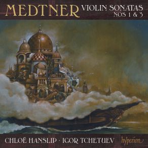 Download track Medtner: Violin Sonata No. 1 In B Minor, Op. 21: III. Ditirambo. Festivamente Igor Tchetuev, Chloë Hanslip