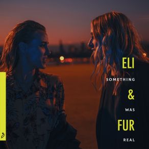 Download track Something Was Real (Original Mix) Eli & Fur