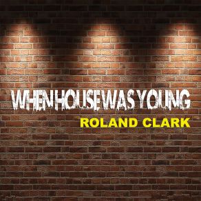 Download track When House Was Young (Acapella Mix) Roland Clark