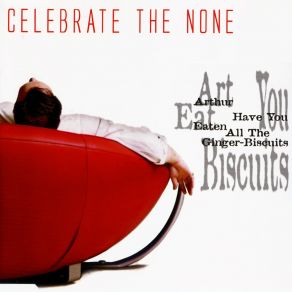 Download track Arthur Have You Eaten All The Ginger-Biscuits (Eat Them All Mix) Celebrate The None