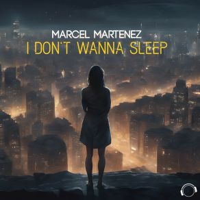 Download track I Don't Wanna Sleep Marcel Martenez