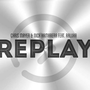 Download track RePlay (Radio Edit) Chris Mayer, Raluka, Nick Kamarera