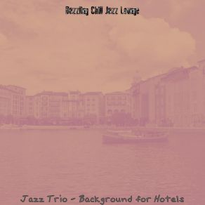 Download track Terrific Backdrops For Hotels Dazzling Chill Jazz Lounge