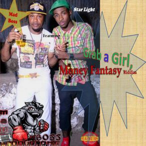 Download track Grab A Girl (Money Fantasy Riddim) MAD Boss, Star Light