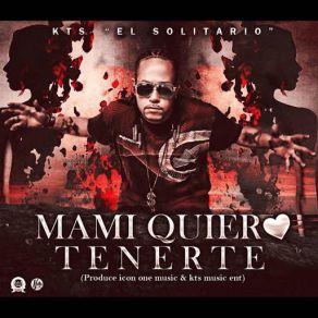 Download track Mami Quiero Tenerte KTS El Solitario