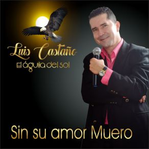 Download track Orgulloso De Mi Padre Luis Castaño El Aguila Del Sol