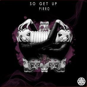 Download track So Get Up (Original Mix) Pirro