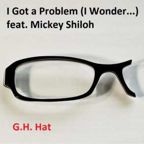 Download track I Got A Problem (I Wonder...) G. H. HatMichaela Shiloh