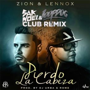 Download track Pierdo La Cabeza (Sak Noel & Loopdog Club Remix) Zion & LennoxSak. Noel.