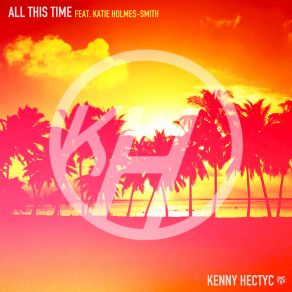 Download track All This Time (Extended Mix) Kenny HectycKatie Holmes-Smith