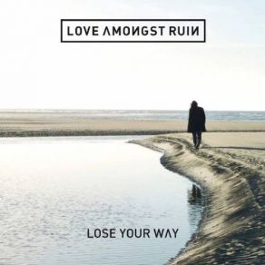 Download track Lose Your Way Revision Love Amongst Ruin