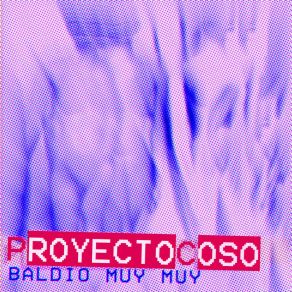 Download track Baldío Muy Muy PROYECTOCOSO