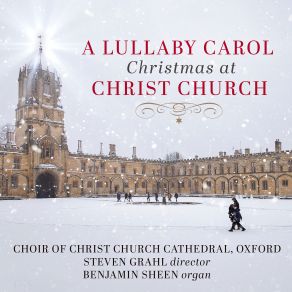 Download track Lullay, Lullay, Litel Child Oxford, The Choir Of Christ Church Cathedral, Benjamin Sheen, Steven GrahlChoir Of Christ Church Cathedral Oxford