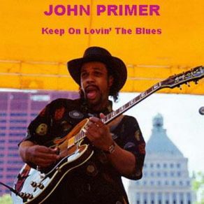 Download track You Can't Stop Doin' What You're Doin' John Primer
