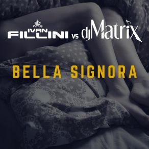 Download track Bella Signora (DJ Matrix Remix) DJ Matrix, Ivan Fillini