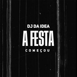 Download track A Festa Começou Dj Da Idea