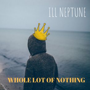 Download track Whole Lot Of Nothing Ill Neptune