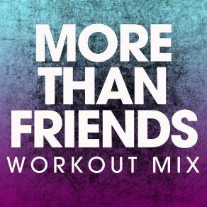 Download track More Than Friends (Extended Workout Mix) Power Music Workout