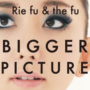 Download track Bigger Picture Rie Fu & The Fu