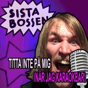 Download track Titta Inte På Mig (När Jag Karaokear) Sista Bossen