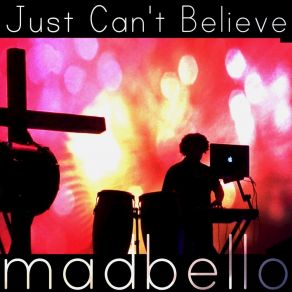 Download track Just Can't Believe Madbello