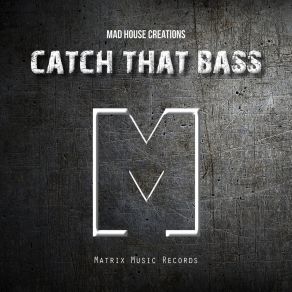 Download track Catch That Bass Mad House Creations