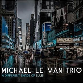 Download track A Different Shade Of Blue Michael Le Van, Michael Le Van Trio