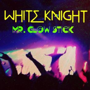 Download track Mr. Glow Stick (White Knight's Just Beats Mix) White Knight